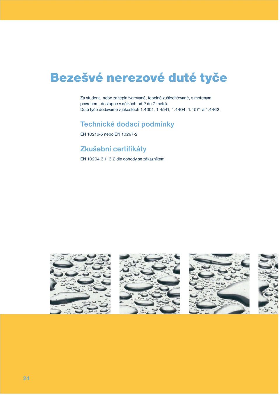 Duté tyče dodáváme v jakostech 1.4301, 1.4541, 1.4404, 1.4571 a 1.4462.