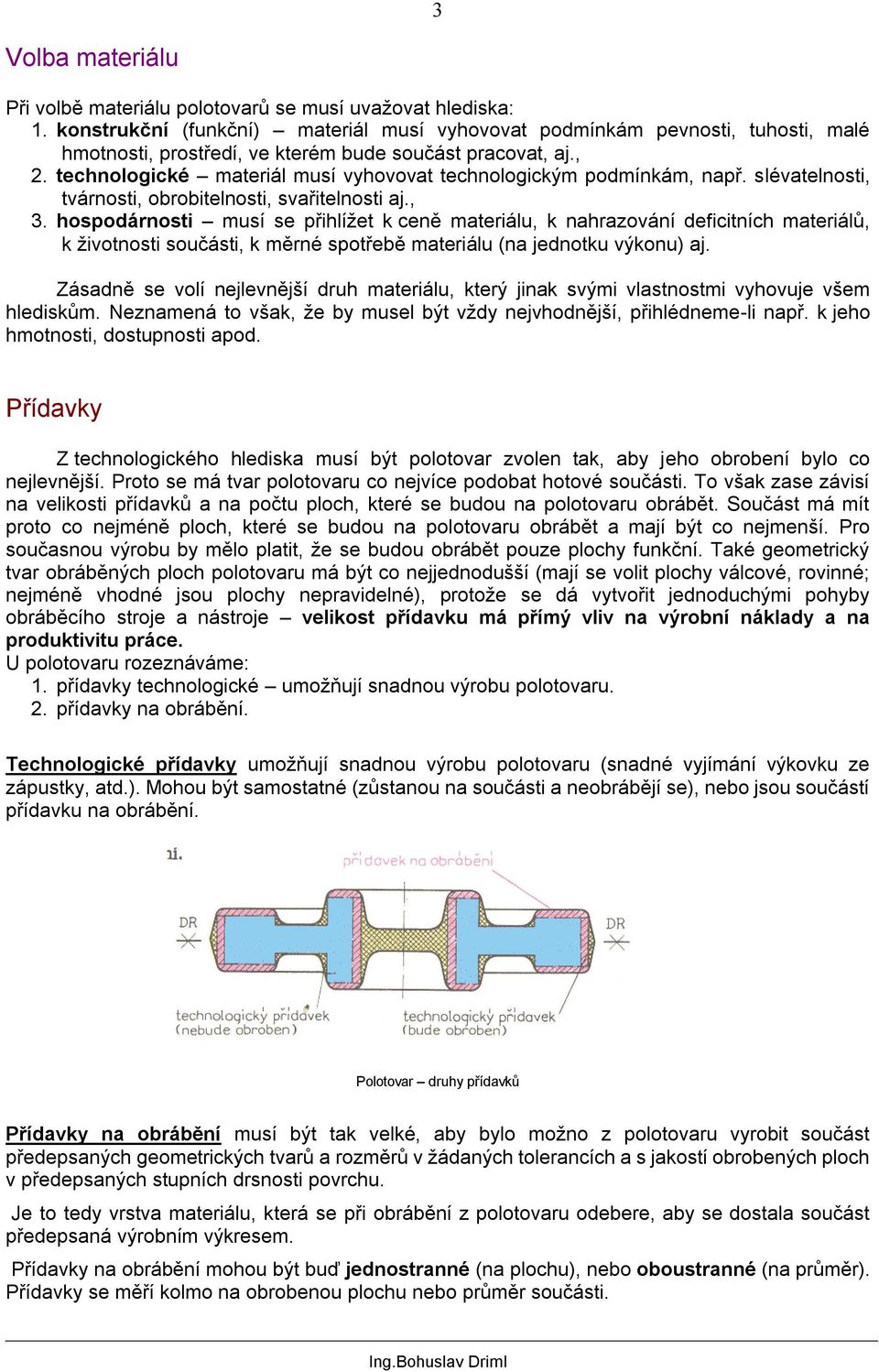 technologické materiál musí vyhovovat technologickým podmínkám, např. slévatelnosti, tvárnosti, obrobitelnosti, svařitelnosti aj., 3.