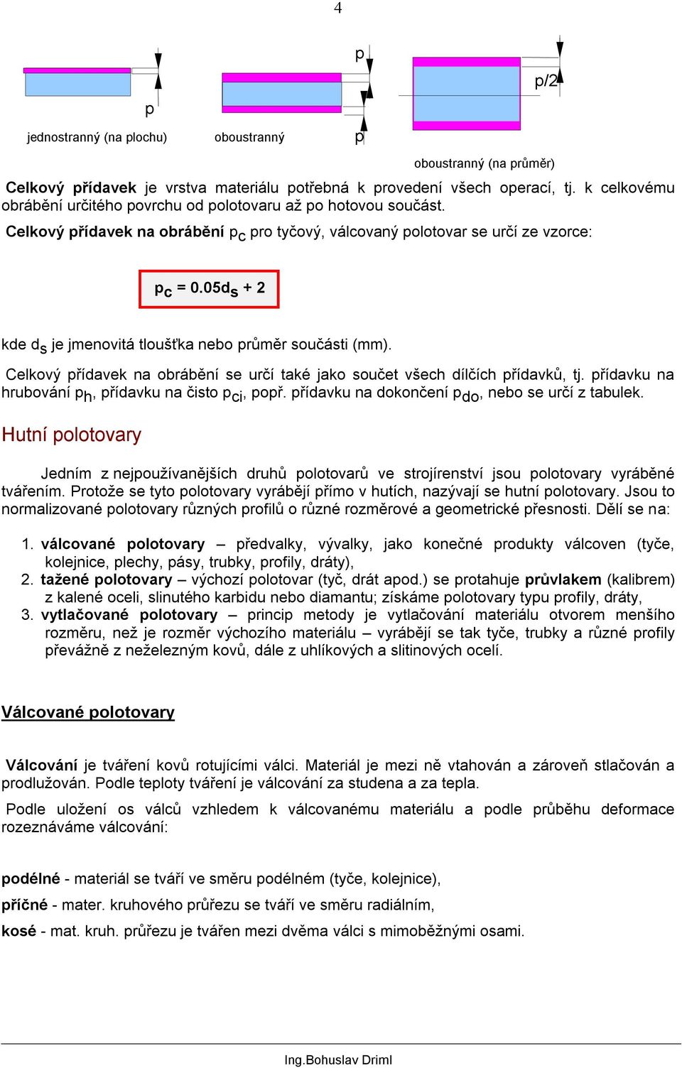 05d s + 2 kde d s je jmenovitá tloušťka nebo průměr součásti (mm). Celkový přídavek na obrábění se určí také jako součet všech dílčích přídavků, tj.