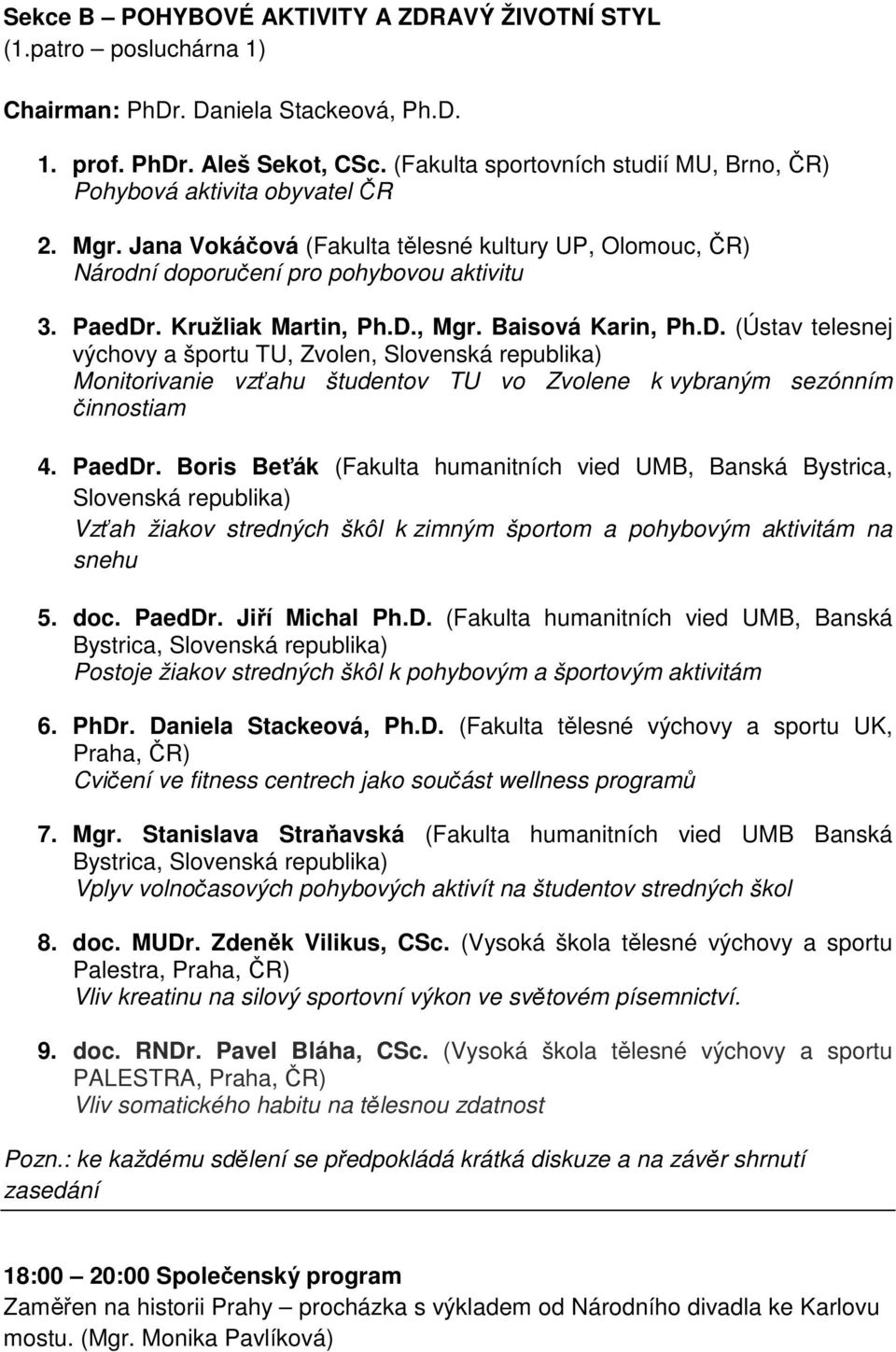 Kružliak Martin, Ph.D., Mgr. Baisová Karin, Ph.D. (Ústav telesnej výchovy a športu TU, Zvolen, Slovenská republika) Monitorivanie vzťahu študentov TU vo Zvolene k vybraným sezónním činnostiam 4.