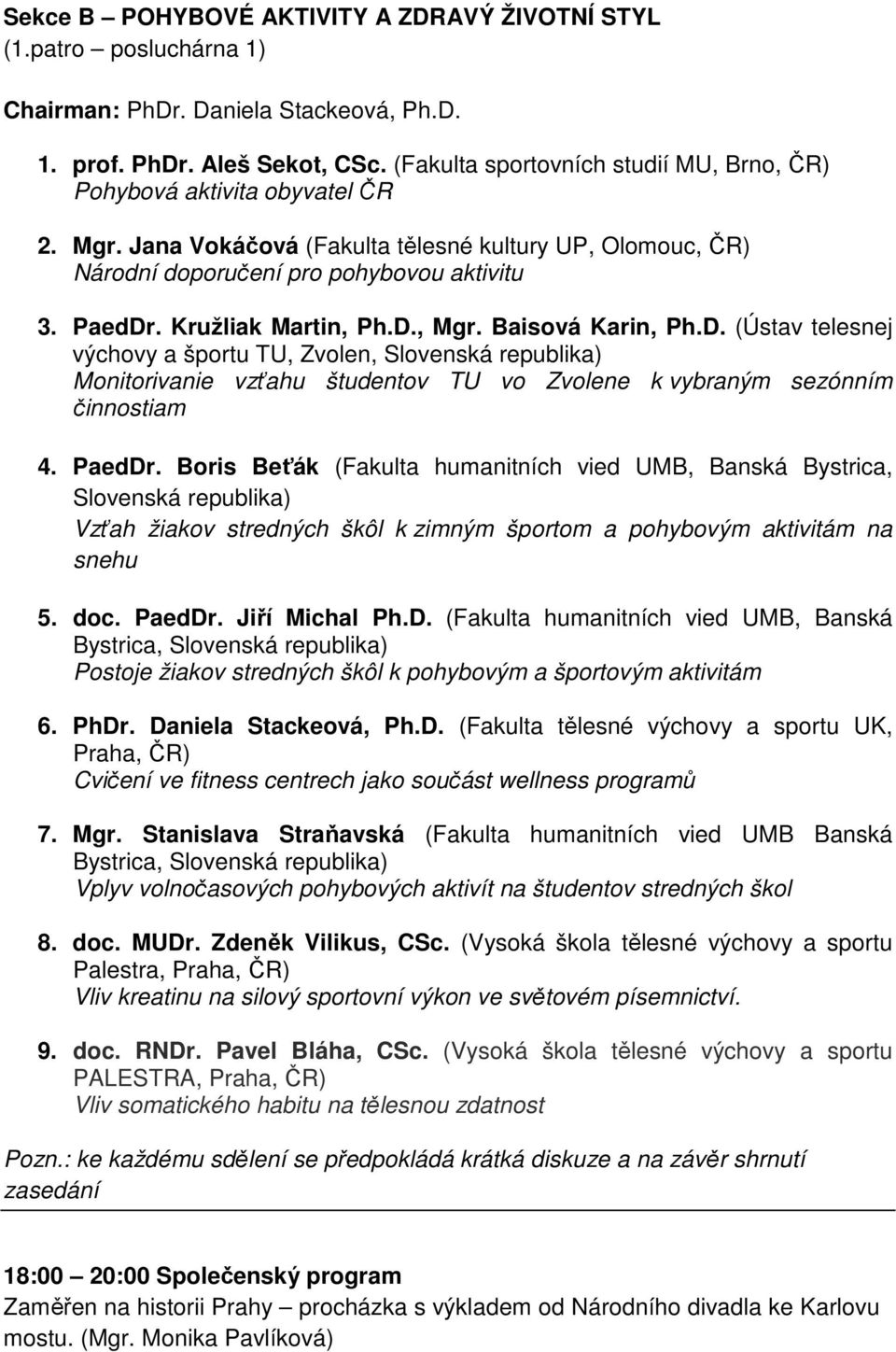 Kružliak Martin, Ph.D., Mgr. Baisová Karin, Ph.D. (Ústav telesnej výchovy a športu TU, Zvolen, Slovenská republika) Monitorivanie vzťahu študentov TU vo Zvolene k vybraným sezónním činnostiam 4.