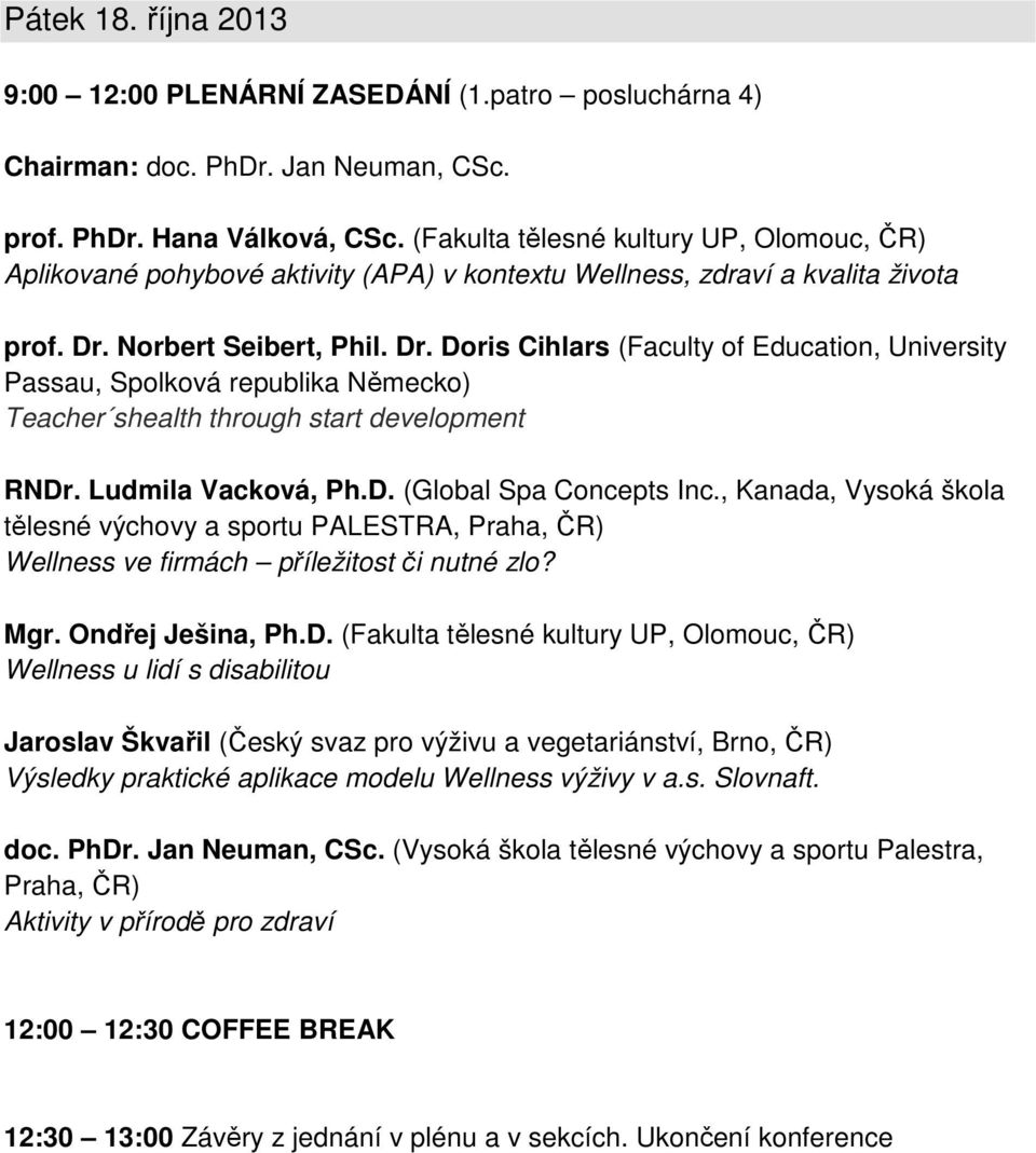 Norbert Seibert, Phil. Dr. Doris Cihlars (Faculty of Education, University Passau, Spolková republika Německo) Teacher shealth through start development RNDr. Ludmila Vacková, Ph.D. (Global Spa Concepts Inc.