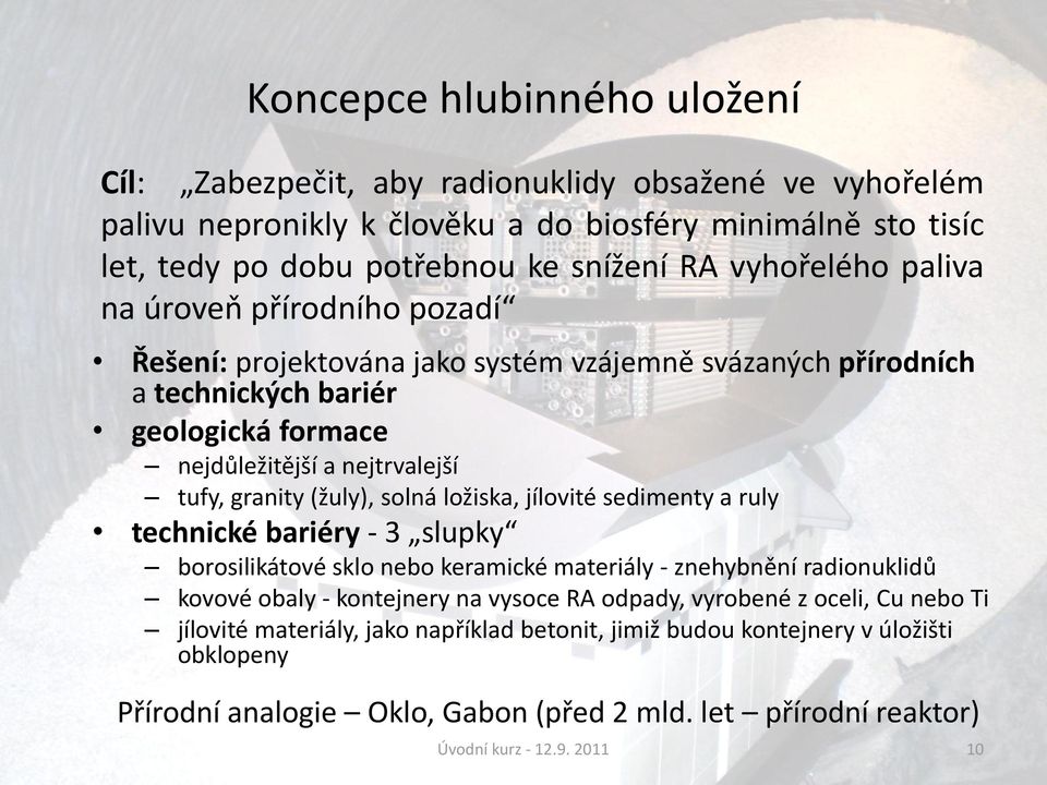 (žuly), solná ložiska, jílovité sedimenty a ruly technické bariéry - 3 slupky borosilikátové sklo nebo keramické materiály - znehybnění radionuklidů kovové obaly - kontejnery na vysoce RA odpady,