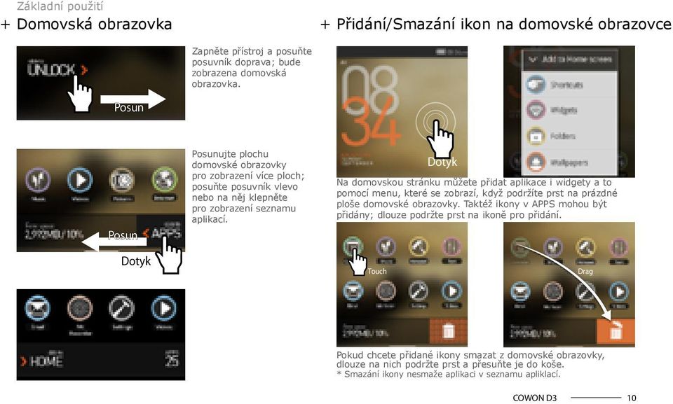 Dotyk Na domovskou stránku můžete přidat aplikace i widgety a to pomocí menu, které se zobrazí, když podržíte prst na prázdné ploše domovské obrazovky.