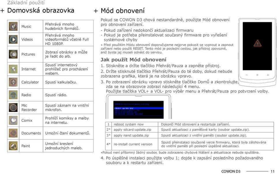 + Mód obnovení Pokud se chová nestandardně, použijte Mód obnovení pro obnovení zařízení.