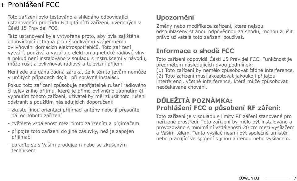 Toto zařízení vytváří, používá a vyzařuje elektromagnetické rádiové vlny a pokud není instalováno v souladu s instrukcemi v návodu, může rušit a ovlivňovat rádiový a televizní příjem.