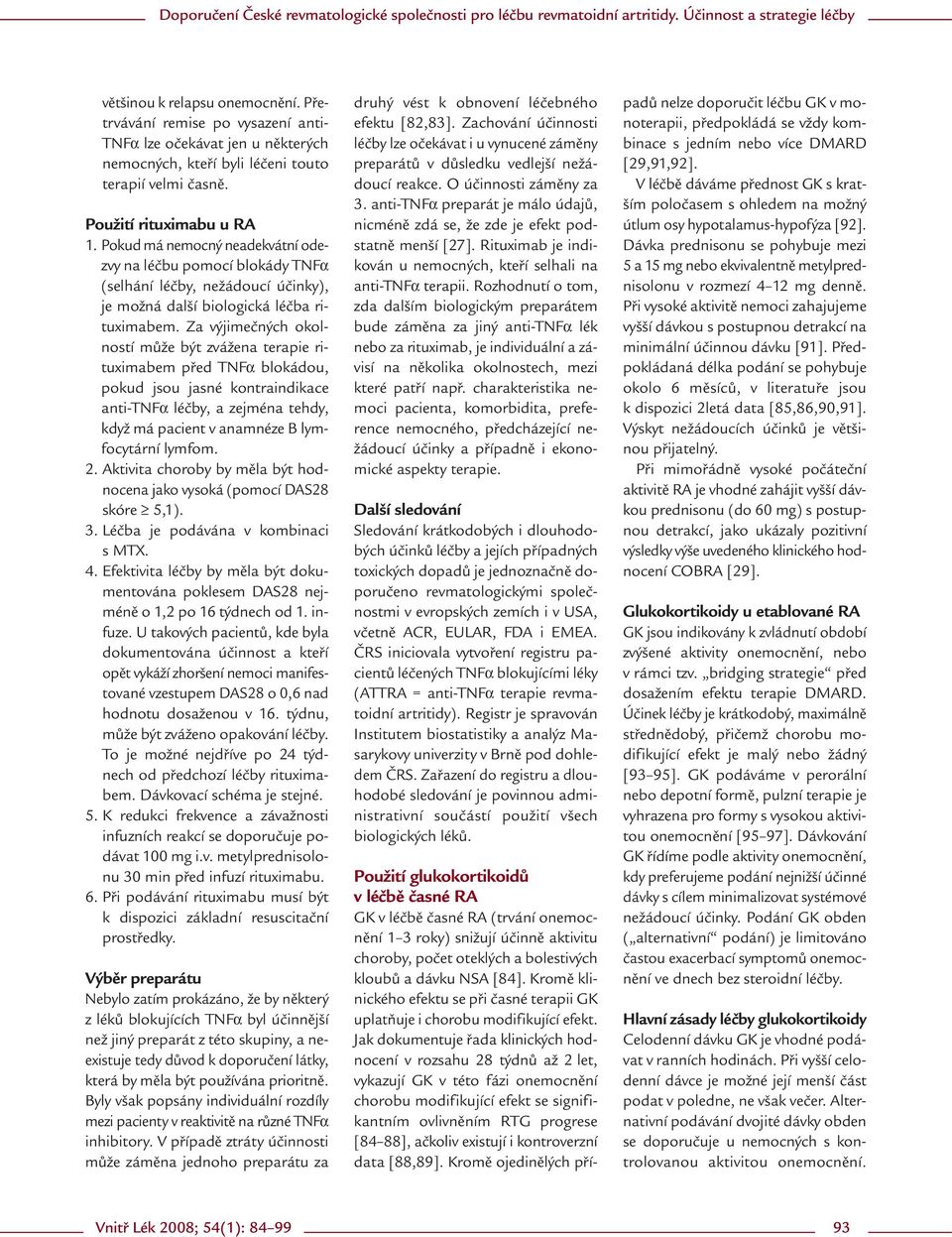 Za výjimečných okolností může být zvážena terapie rituximabem před TNFα blokádou, pokud jsou jasné kontraindikace anti-tnfα léčby, a zejména tehdy, když má pacient v anamnéze B lymfocytární lymfom. 2.