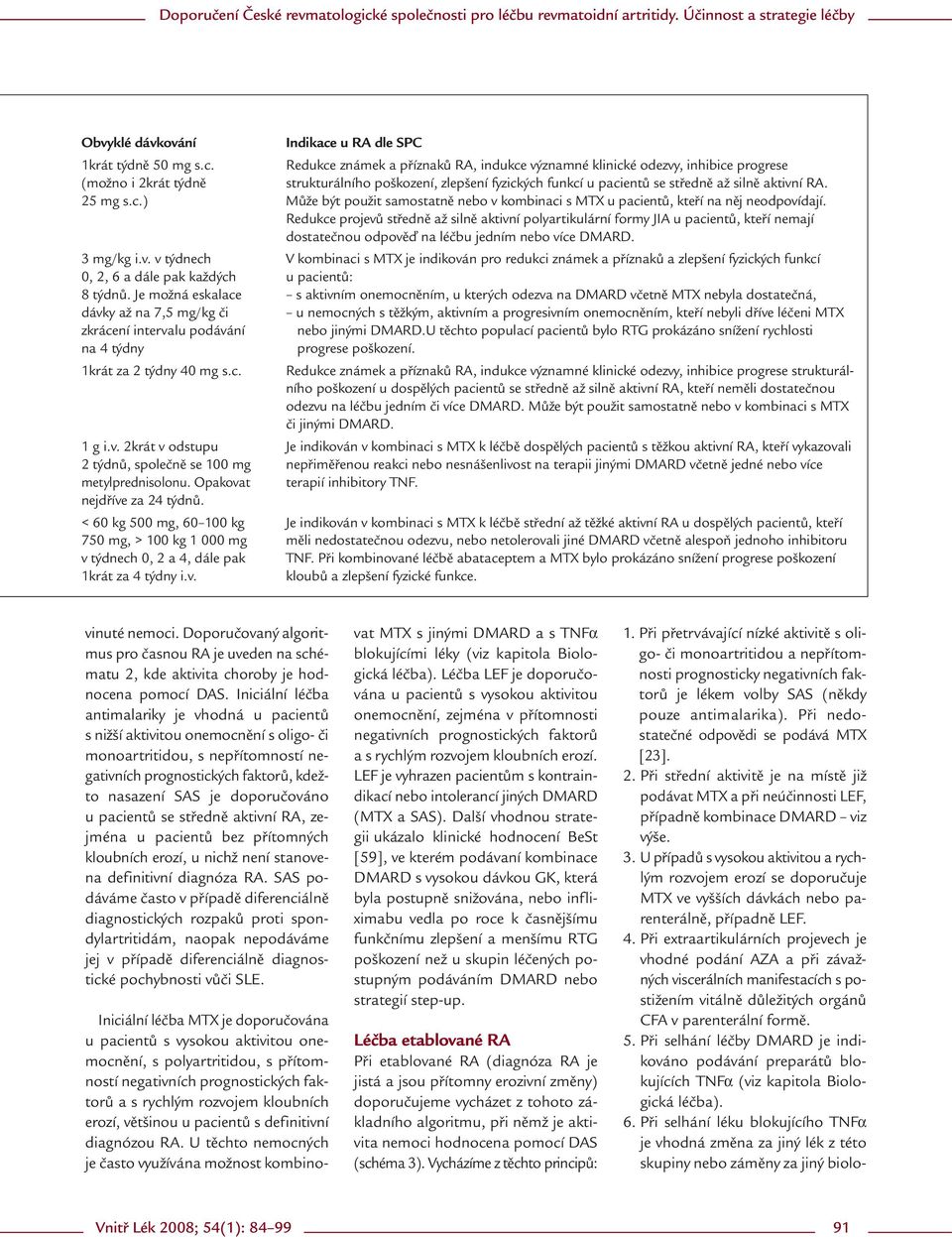 Redukce známek a příznaků RA, indukce významné klinické odezvy, inhibice progrese (možno i 2krát týdně strukturálního poškození, zlepšení fyzických funkcí u pacientů se středně až silně aktivní RA.