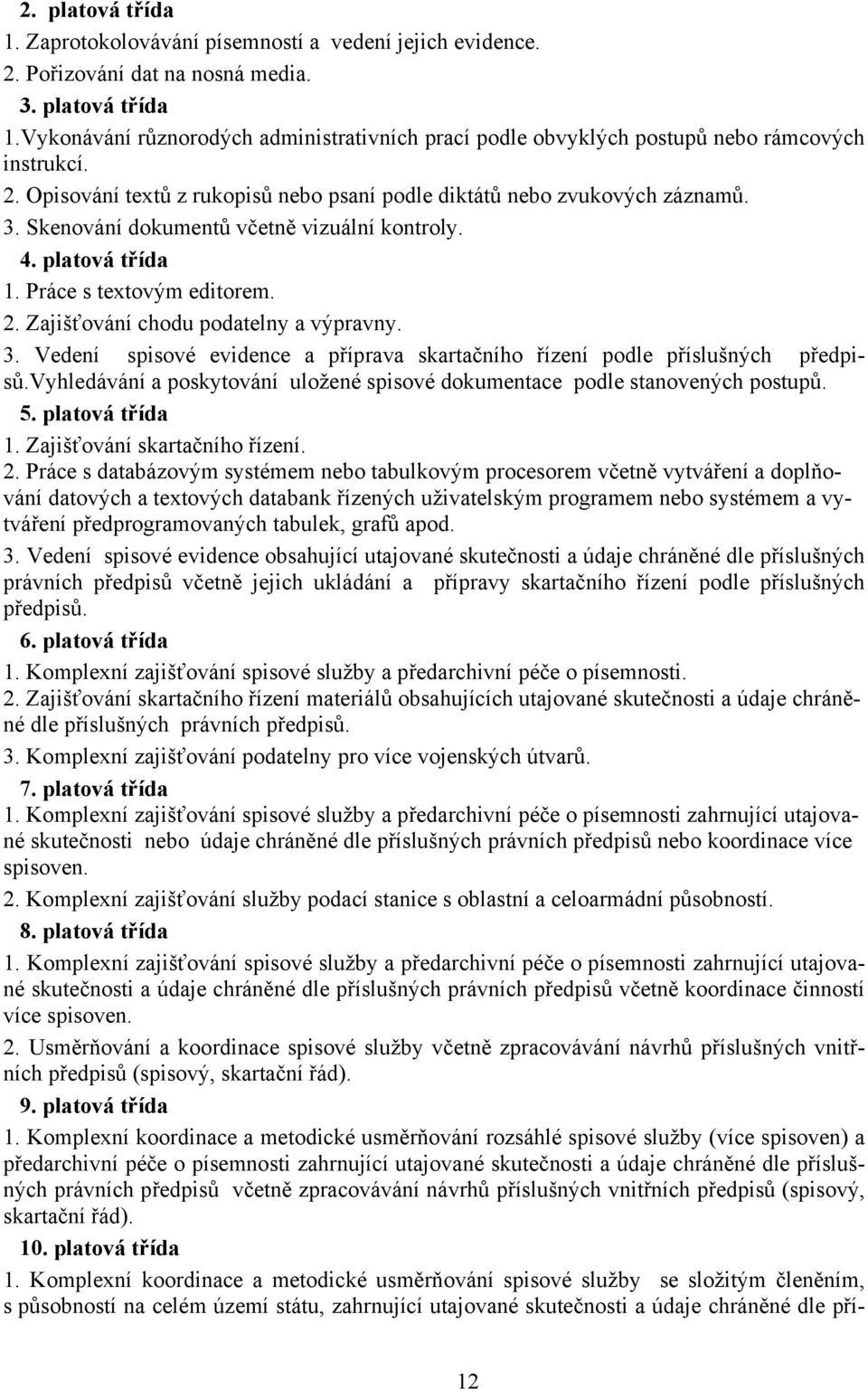 Zajišťování chodu podatelny a výpravny. 3. Vedení spisové evidence a příprava skartačního řízení podle příslušných předpisů.