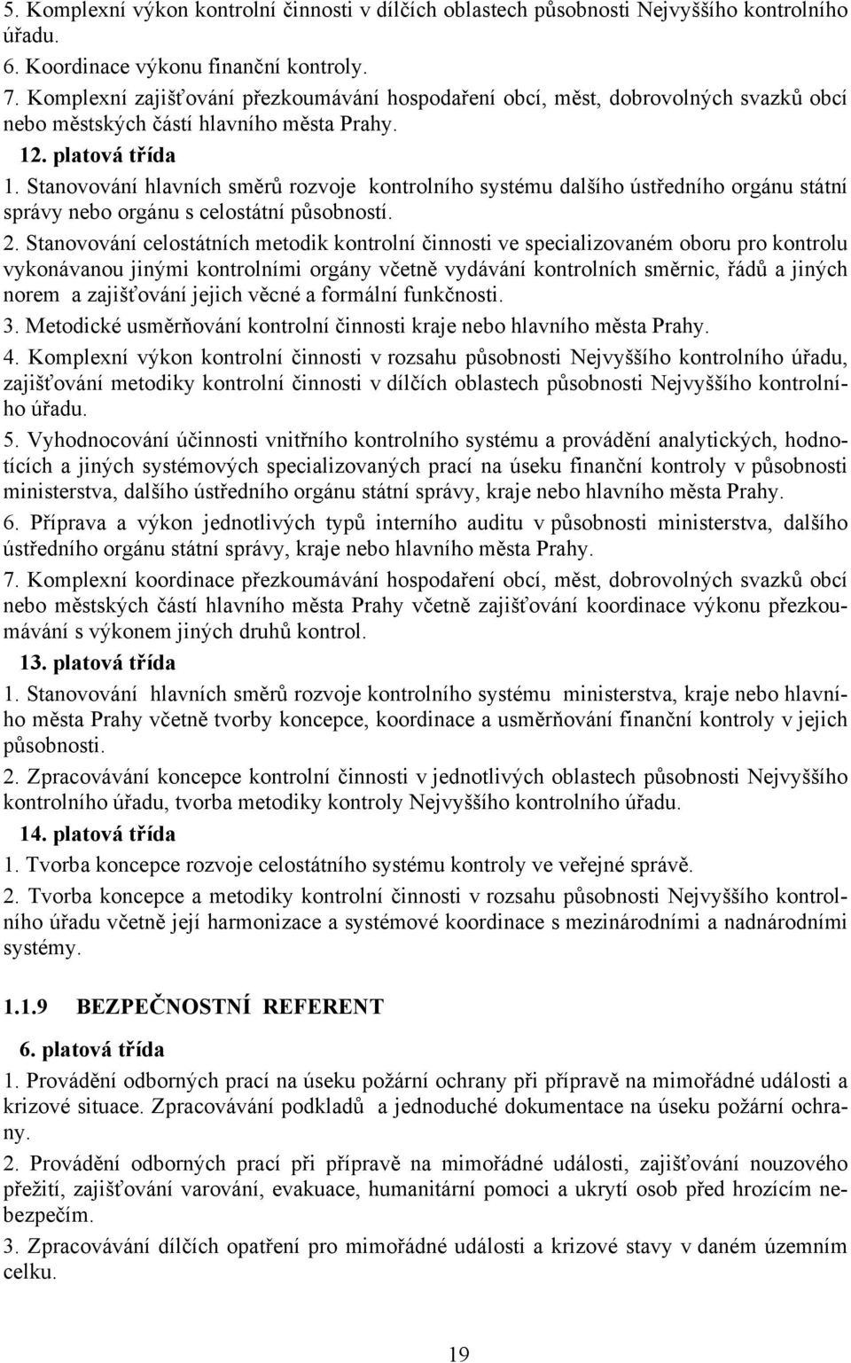 Stanovování hlavních směrů rozvoje kontrolního systému dalšího ústředního orgánu státní správy nebo orgánu s celostátní působností. 2.