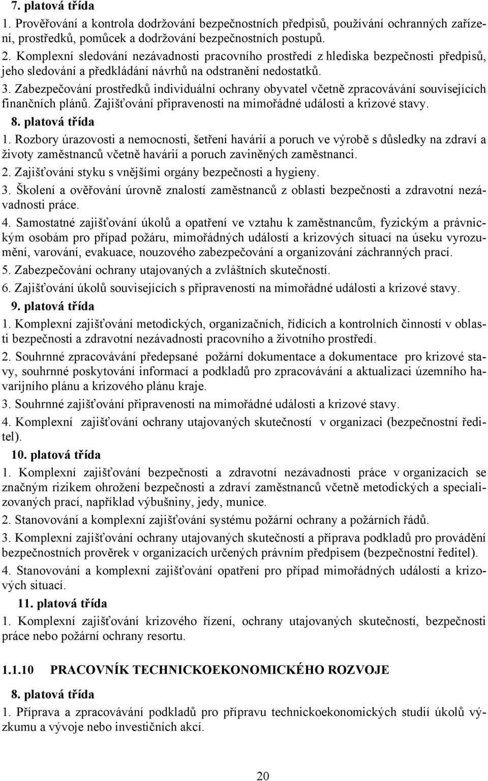 Zabezpečování prostředků individuální ochrany obyvatel včetně zpracovávání souvisejících finančních plánů. Zajišťování připravenosti na mimořádné události a krizové stavy. 1.