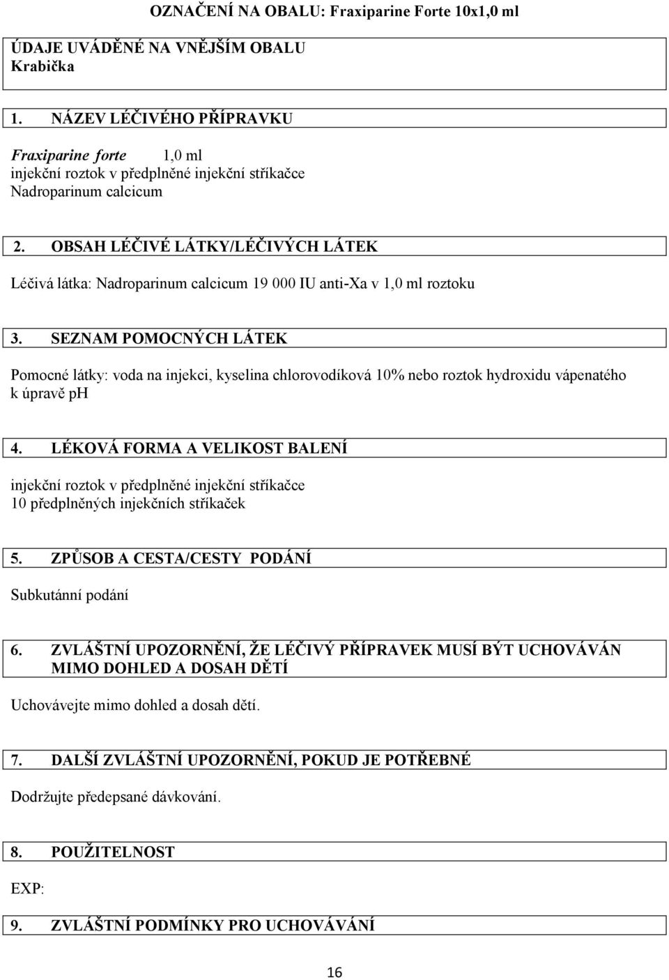 SEZNAM POMOCNÝCH LÁTEK Pomocné látky: voda na injekci, kyselina chlorovodíková 10% nebo roztok hydroxidu vápenatého k úpravě ph 4.