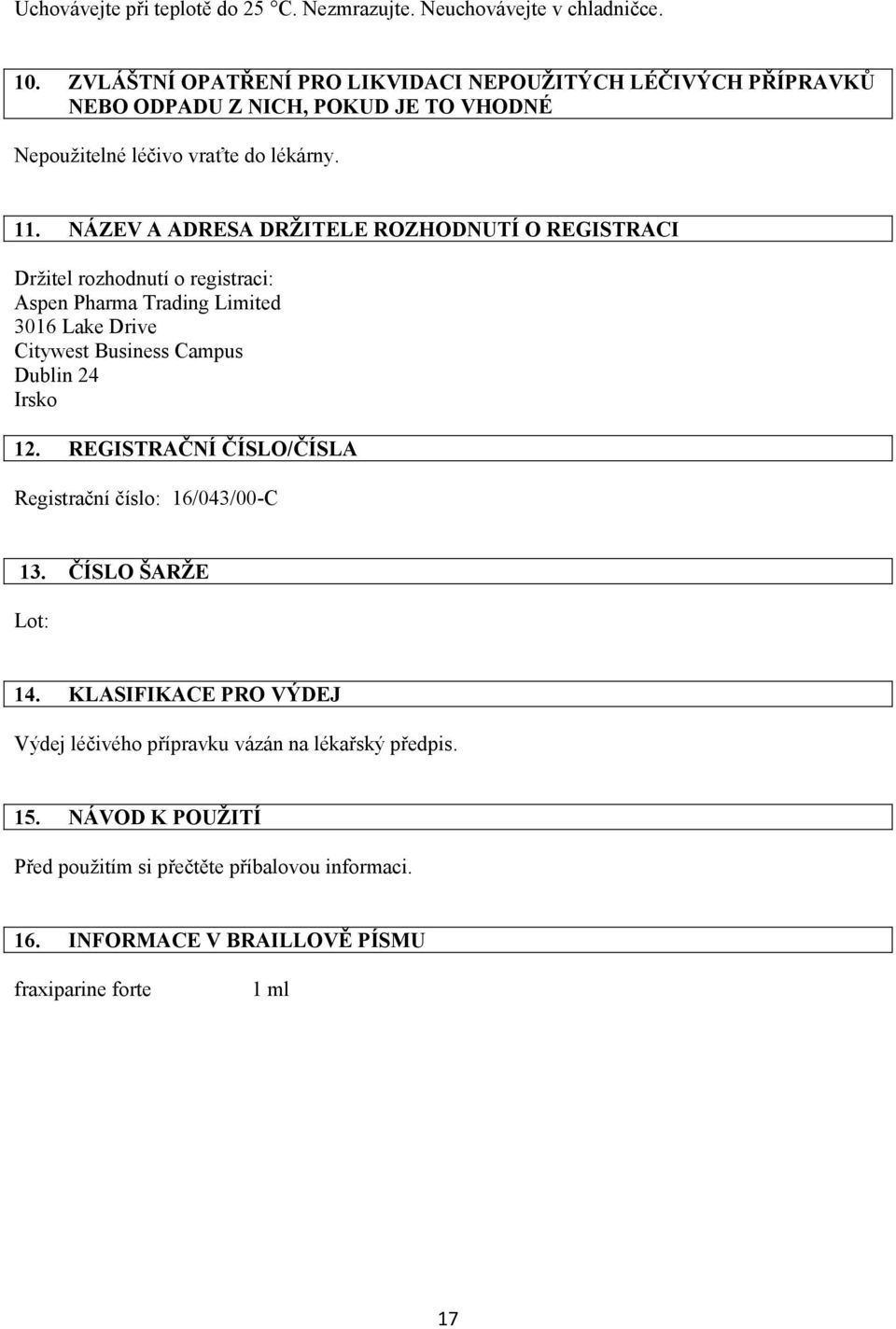 NÁZEV A ADRESA DRŽITELE ROZHODNUTÍ O REGISTRACI Držitel rozhodnutí o registraci: Aspen Pharma Trading Limited 3016 Lake Drive Citywest Business Campus Dublin 24 Irsko