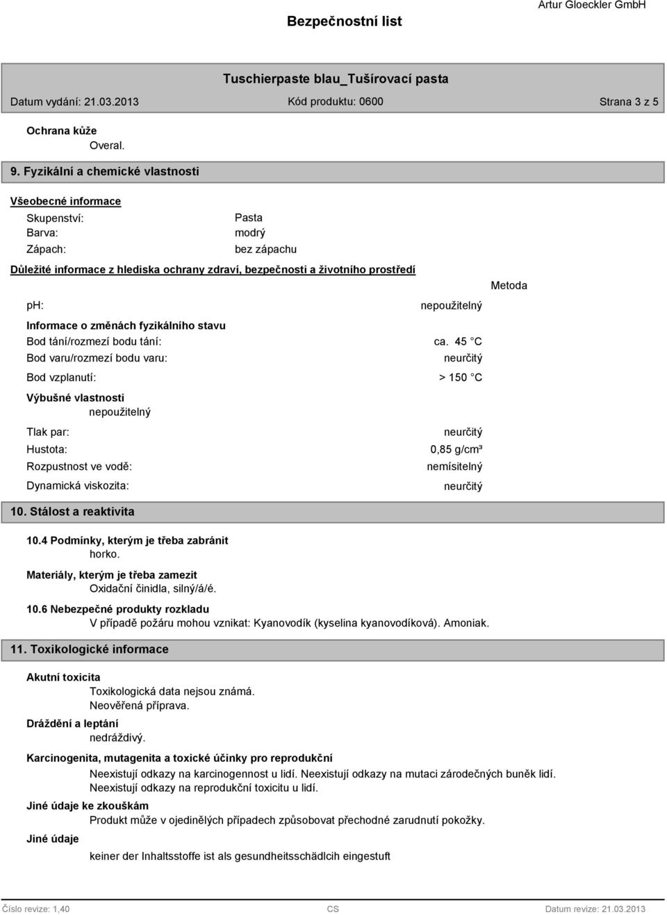 Informace o změnách fyzikálního stavu Bod tání/rozmezí bodu tání: Bod varu/rozmezí bodu varu: Bod vzplanutí: nepoužitelný ca.