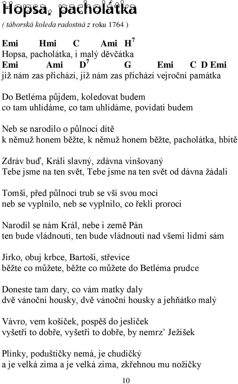 zdávna vinšovaný Tebe jsme na ten svět, Tebe jsme na ten svět od dávna ţádali Tomši, před půlnocí trub se vší svou mocí neb se vyplnilo, neb se vyplnilo, co řekli proroci Narodil se nám Král, nebe i