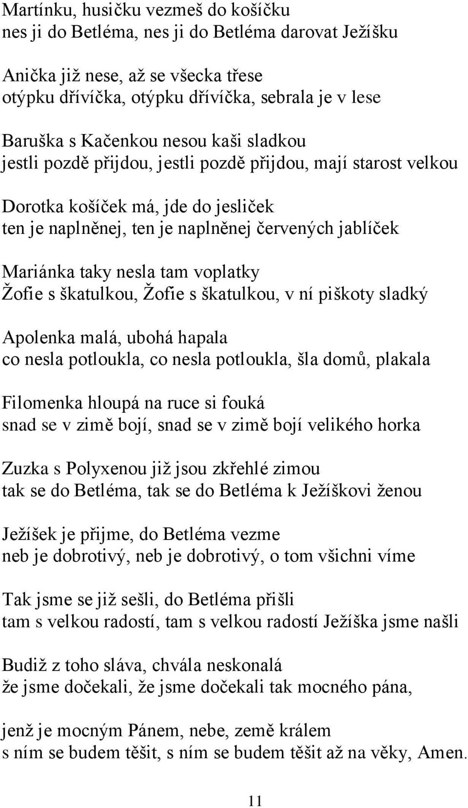 voplatky Ţofie s škatulkou, Ţofie s škatulkou, v ní piškoty sladký Apolenka malá, ubohá hapala co nesla potloukla, co nesla potloukla, šla domů, plakala Filomenka hloupá na ruce si fouká snad se v