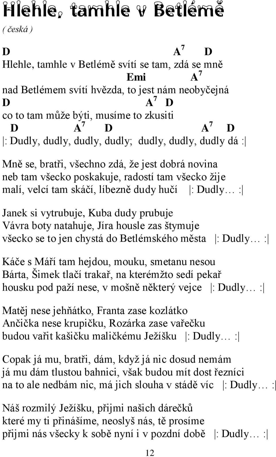 dudy hučí : Dudly : Janek si vytrubuje, Kuba dudy prubuje Vávra boty natahuje, Jíra housle zas štymuje všecko se to jen chystá do Betlémského města : Dudly : Káče s Máří tam hejdou, mouku, smetanu