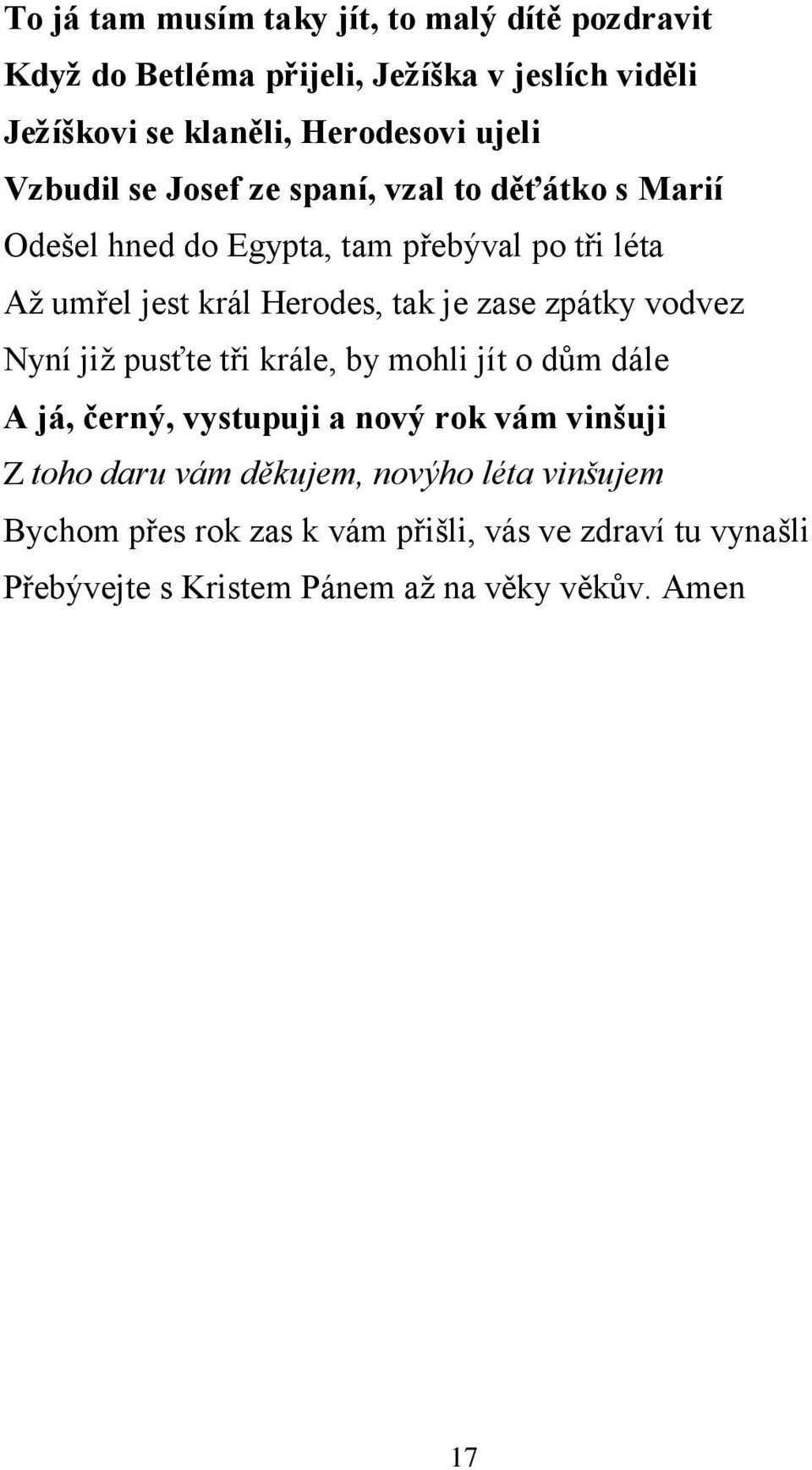 je zase zpátky vodvez Nyní jiţ pusťte tři krále, by mohli jít o dům dále A já, černý, vystupuji a nový rok vám vinšuji Z toho daru vám