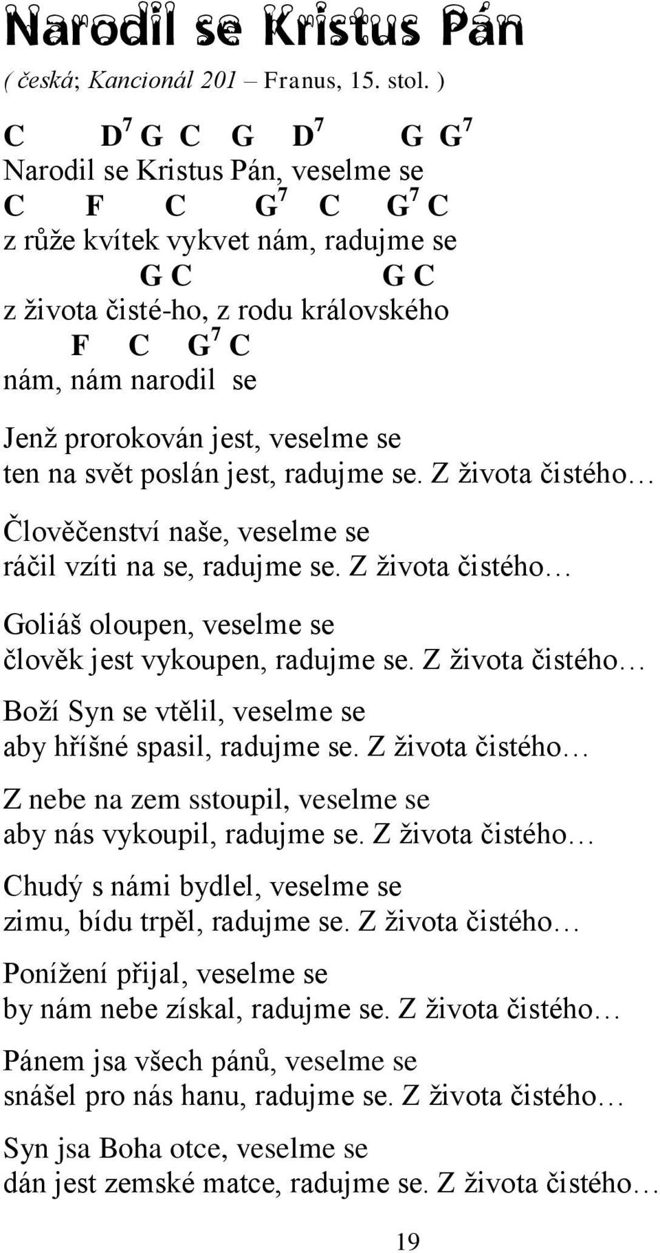 prorokován jest, veselme se ten na svět poslán jest, radujme se. Z ţivota čistého Člověčenství naše, veselme se ráčil vzíti na se, radujme se.