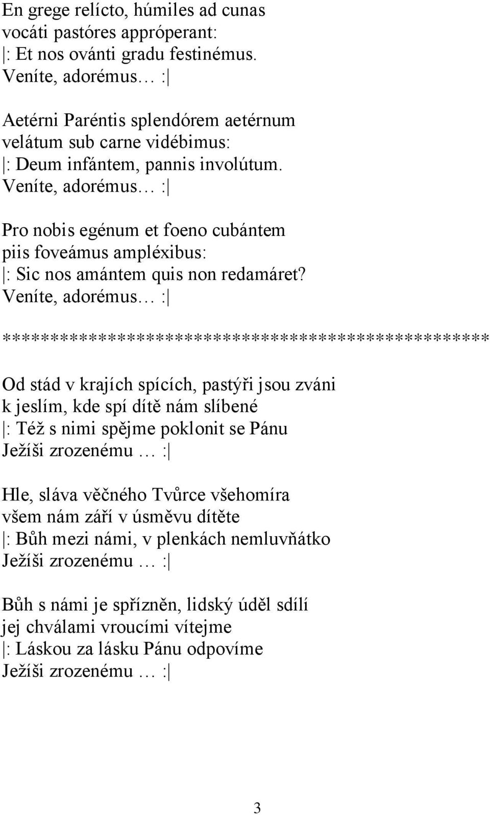 Veníte, adorémus : Pro nobis egénum et foeno cubántem piis foveámus ampléxibus: : Sic nos amántem quis non redamáret?