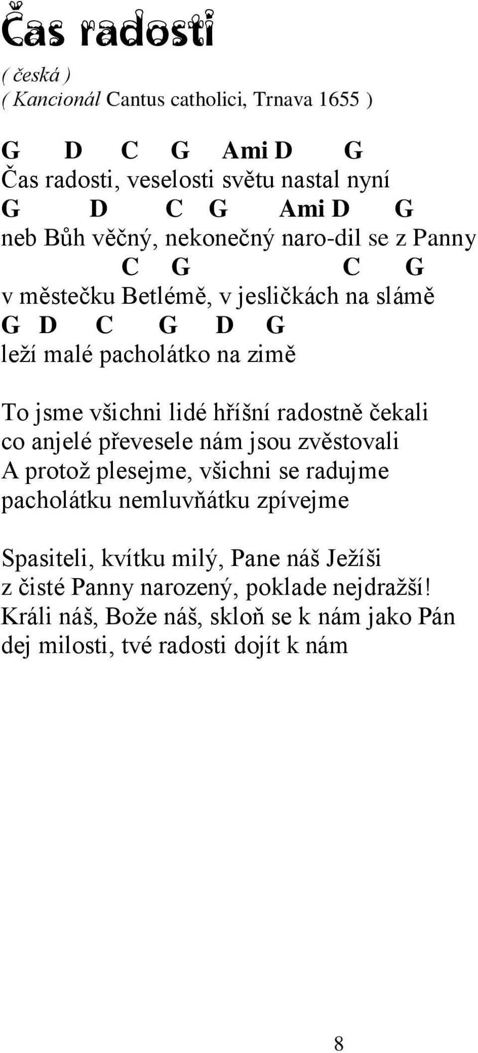 hříšní radostně čekali co anjelé převesele nám jsou zvěstovali A protoţ plesejme, všichni se radujme pacholátku nemluvňátku zpívejme Spasiteli,