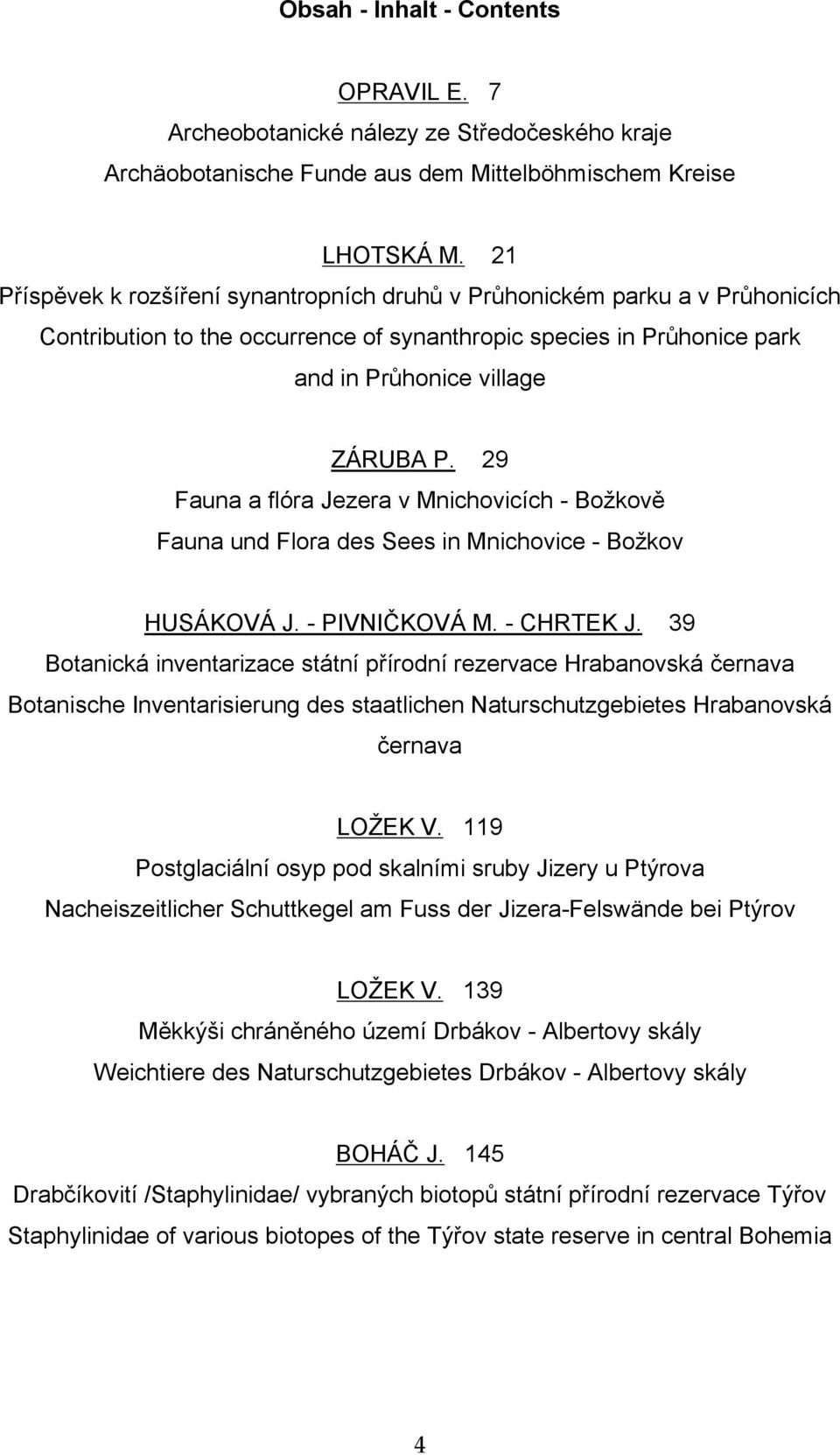 Flora des Sees in Mnichovice Božkov HUSÁKOVÁ J PIVNIČKOVÁ M CHRTEK J 39 Botanická inventarizace státní přírodní rezervace Hrabanovská černava Botanische Inventarisierung des staatlichen