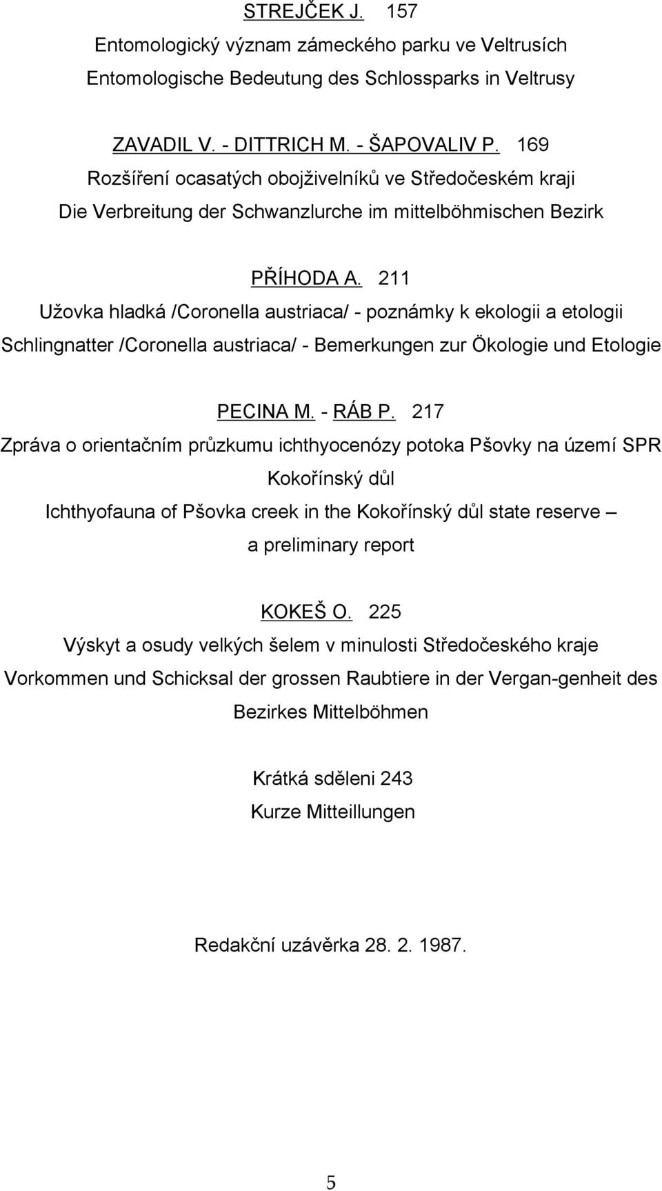 Bemerkungen zur Ökologie und Etologie PECINA M RÁB P 7 Zpráva o orientačním průzkumu ichthyocenózy potoka Pšovky na území SPR Kokořínský důl Ichthyofauna of Pšovka creek in the Kokořínský důl state