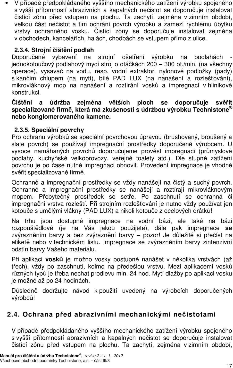 Čistící zóny se doporučuje instalovat zejména v obchodech, kancelářích, halách, chodbách se vstupem přímo z ulice. 2.3.4.