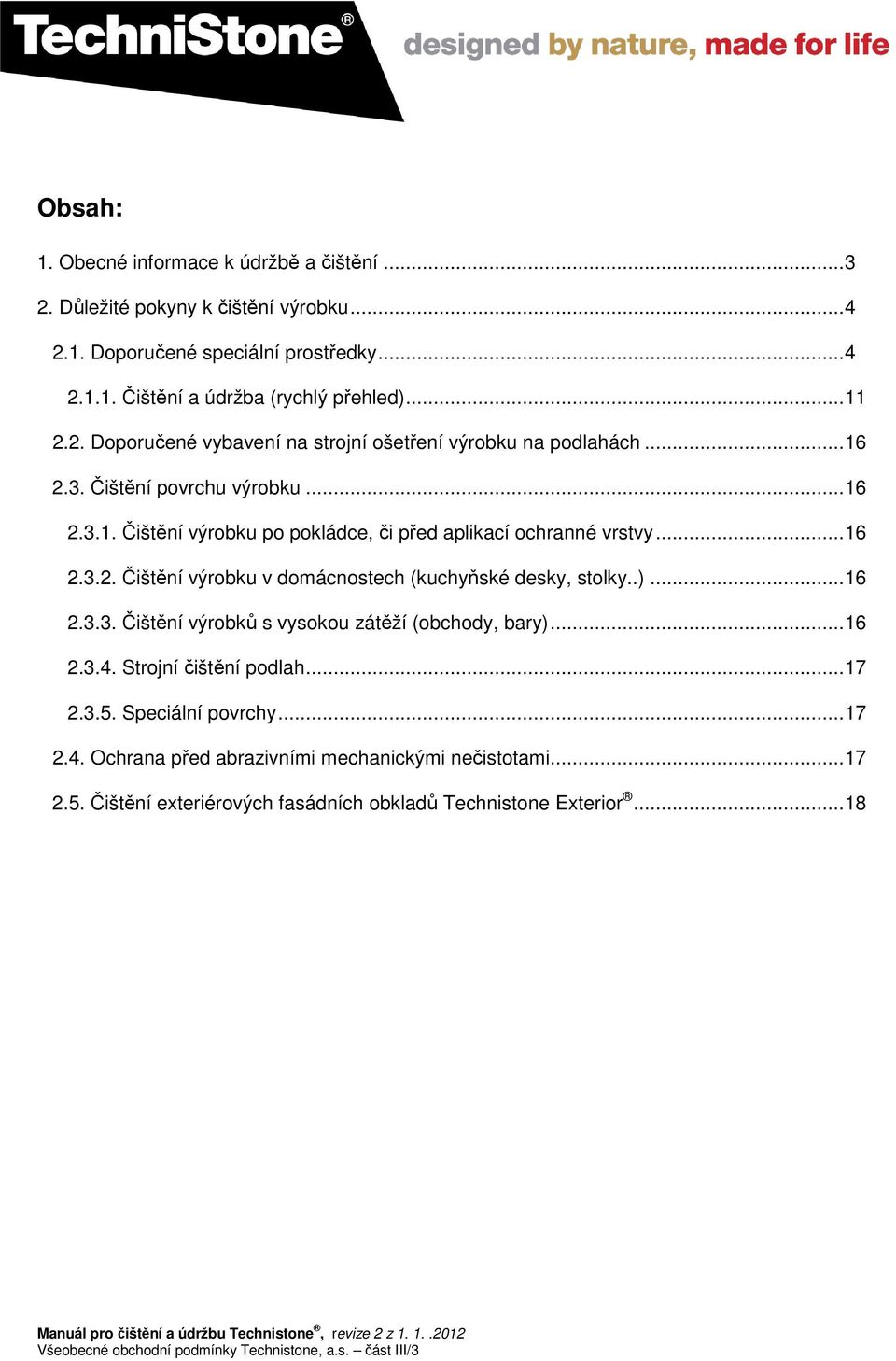 .. 16 2.3.2. Čištění výrobku v domácnostech (kuchyňské desky, stolky..)... 16 2.3.3. Čištění výrobků s vysokou zátěží (obchody, bary)... 16 2.3.4. Strojní podlah.