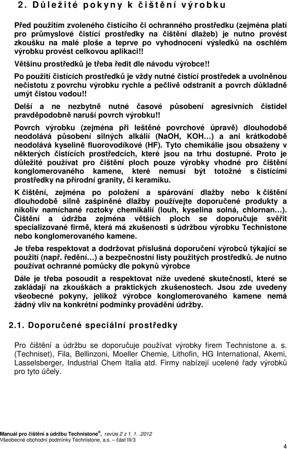 ! Po použití čistících prostředků je vždy nutné čistící prostředek a uvolněnou nečistotu z výrobku rychle a pečlivě odstranit a povrch důkladně umýt čistou vodou!