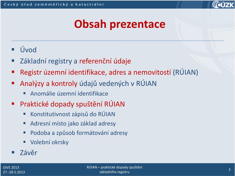 Anomálie územní identifikace Praktické dopady spuštění RÚIAN Konstitutivnost zápisů