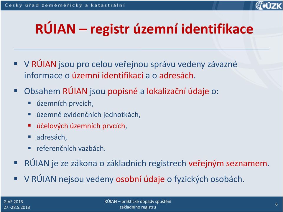 Obsahem RÚIAN jsou popisné a lokalizační údaje o: územních prvcích, územně evidenčních jednotkách,