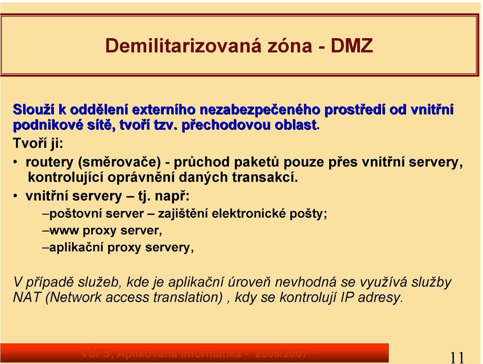 Tvoří ji: routery (směrovače) - průchod paketů pouze přes vnitřní servery, kontrolující oprávnění daných transakcí.