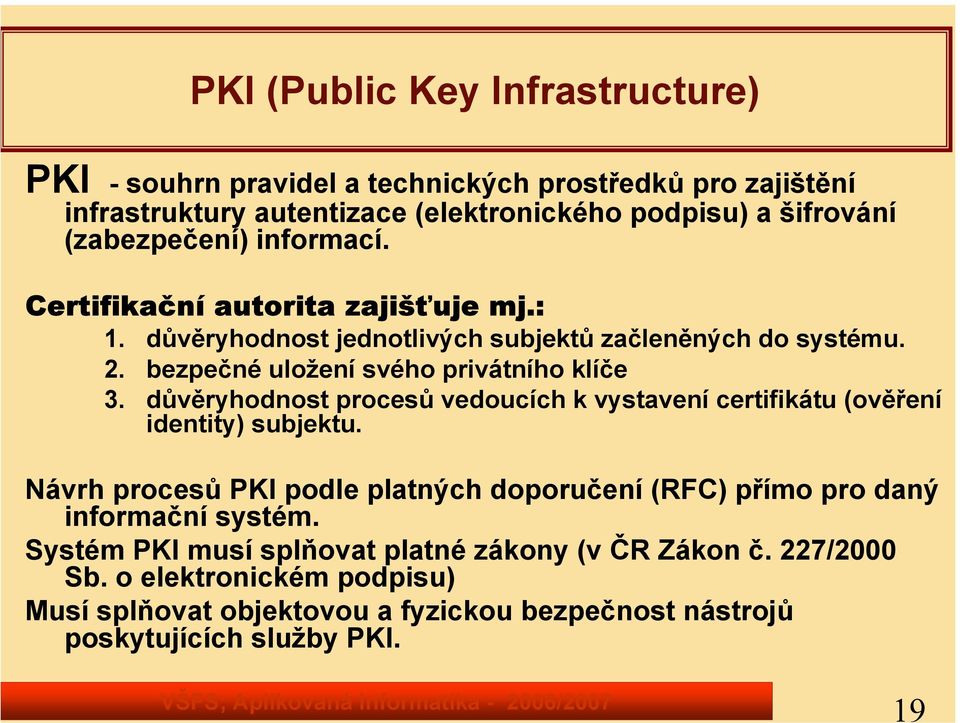 bezpečné uložení svého privátního klíče 3. důvěryhodnost procesů vedoucích k vystavení certifikátu (ověření identity) subjektu.