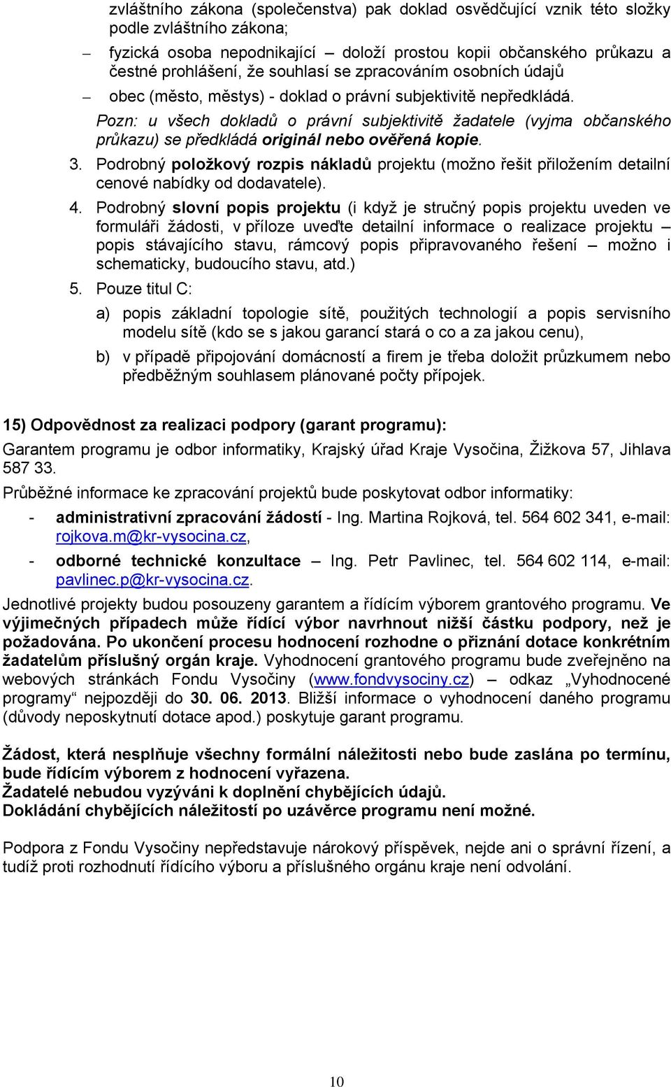 Pozn: u všech dokladů o právní subjektivitě žadatele (vyjma občanského průkazu) se předkládá originál nebo ověřená kopie. 3.