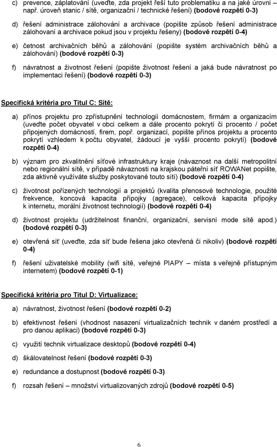 projektu řešeny) (bodové rozpětí 0-4) e) četnost archivačních běhů a zálohování (popište systém archivačních běhů a zálohování) (bodové rozpětí 0-3) f) návratnost a životnost řešení (popište