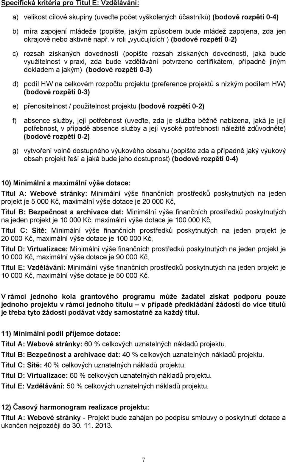 v roli vyučujících ) (bodové rozpětí 0-2) c) rozsah získaných dovedností (popište rozsah získaných dovedností, jaká bude využitelnost v praxi, zda bude vzdělávání potvrzeno certifikátem, případně