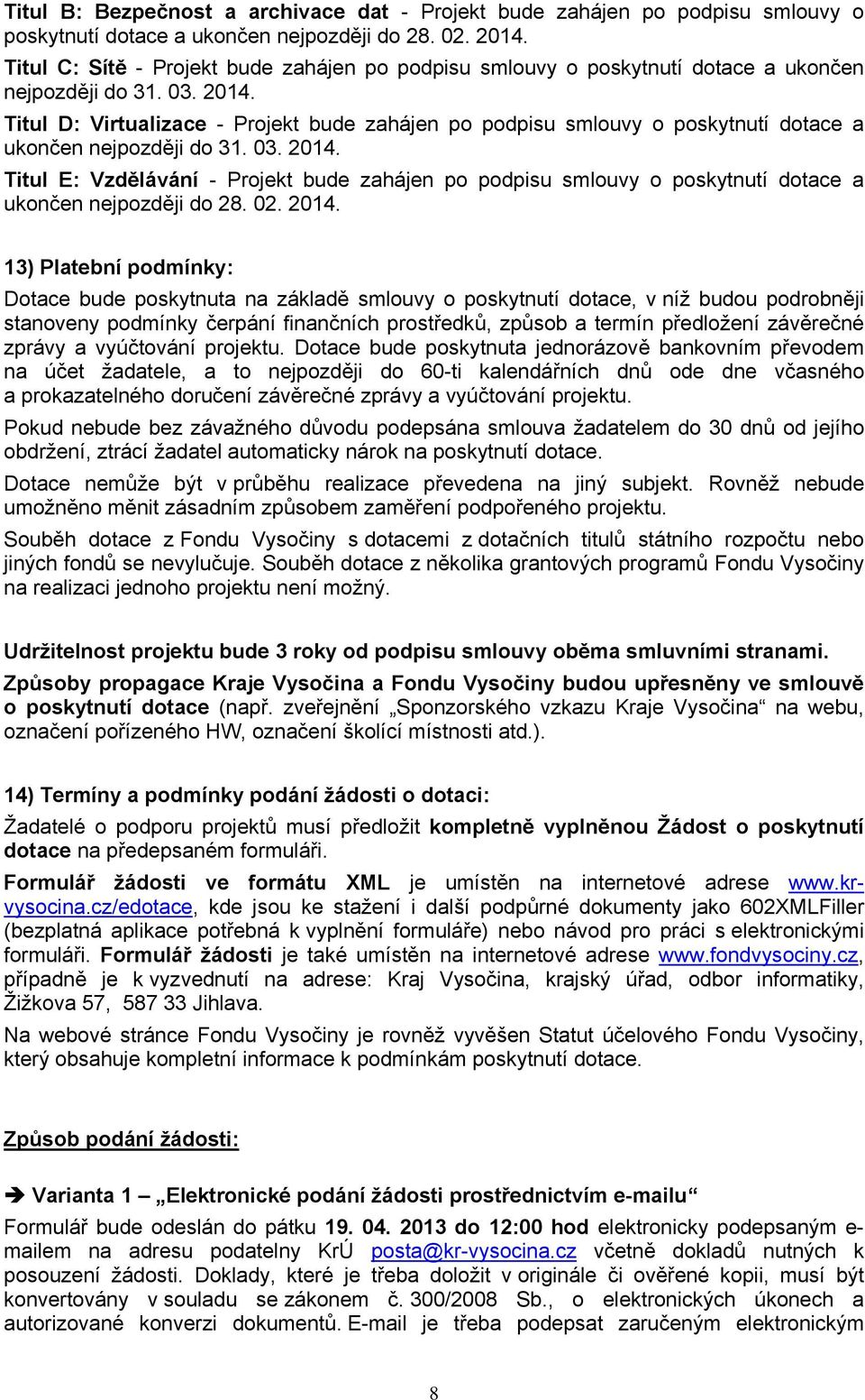 Titul D: Virtualizace - Projekt bude zahájen po podpisu smlouvy o poskytnutí dotace a ukončen nejpozději do 31. 03. 2014.