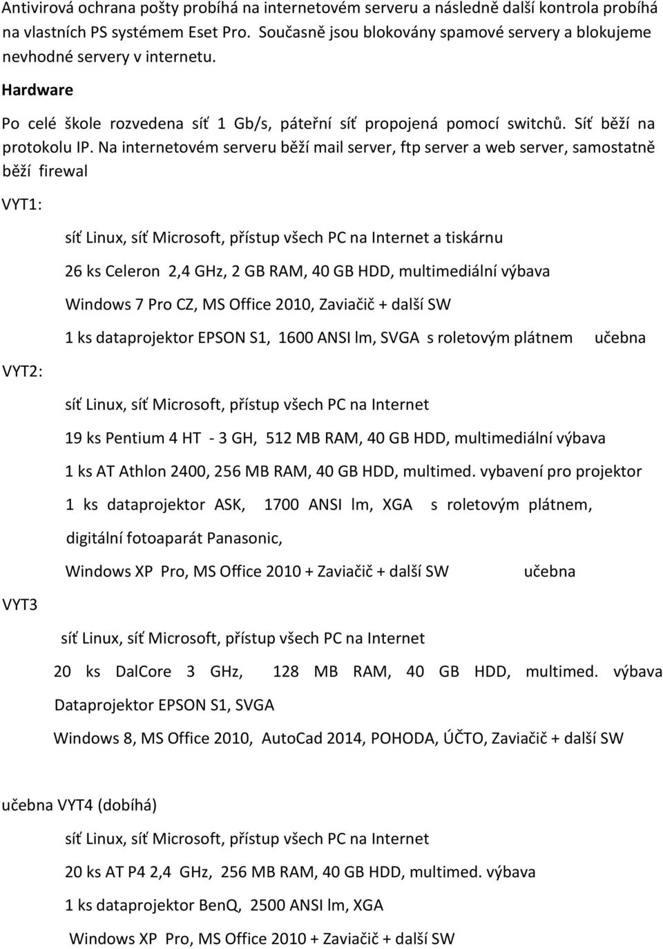 Na internetovém serveru běží mail server, ftp server a web server, samostatně běží firewal VYT1: VYT2: a tiskárnu 26 ks Celeron 2,4 GHz, 2 GB RAM, 40 GB HDD, multimediální výbava Windows 7 Pro CZ, MS