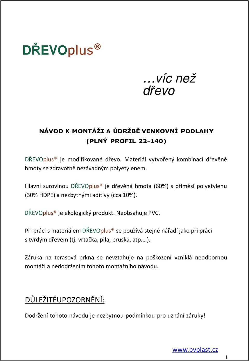 Hlavní surovinou DŘEVOplus je dřevěná hmota (60%) s příměsí polyetylenu (30% HDPE) a nezbytnými aditivy (cca 10%). DŘEVOplus je ekologický produkt. Neobsahuje PVC.