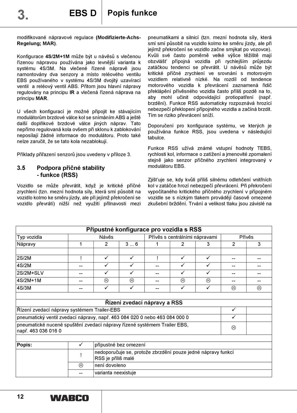 Na vlečené řízené nápravě jsou namontovány dva senzory a místo reléového ventilu EBS používaného v systému 4S/3M dvojitý uzavírací ventil a reléový ventil ABS.