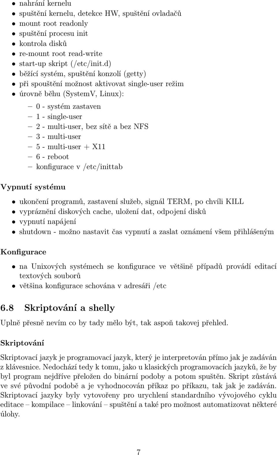 multi-user 5 - multi-user + X11 6 - reboot konfigurace v /etc/inittab Vypnutí systému ukončení programů, zastavení služeb, signál TERM, po chvíli KILL vypráznění diskových cache, uložení dat,