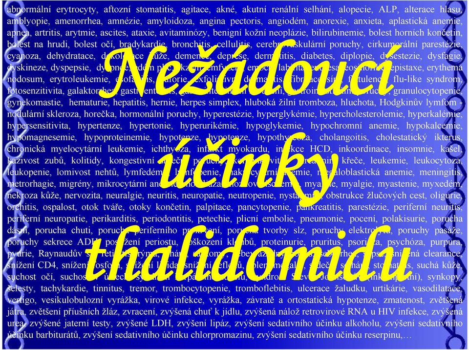 bradykardie, bronchitis, cellulitis, cerebrovaskulární poruchy, cirkumorální parestézie, cyanoza, dehydratace, dekolorace kůže, demence, deprese, dermatitis, diabetes, diplopie, dysestezie, dysfagie,