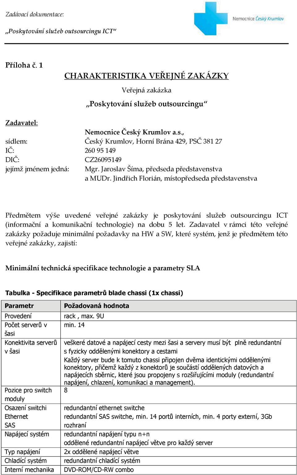 Jindřich Florián, místopředseda představenstva Předmětem výše uvedené veřejné zakázky je poskytování služeb outsourcingu ICT (informační a komunikační technologie) na dobu 5 let.