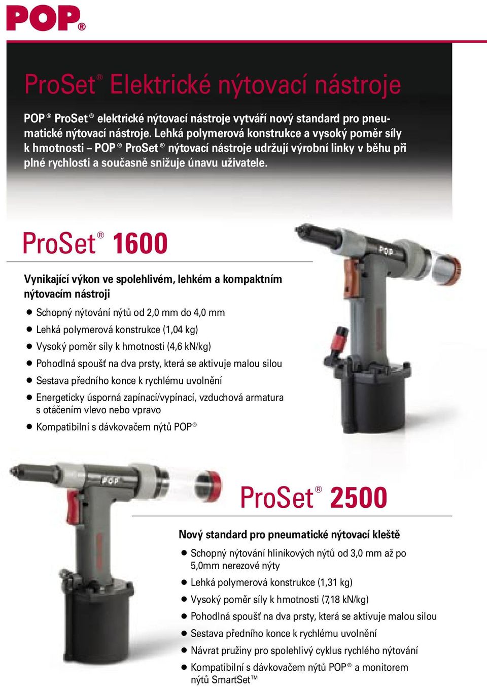 ProSet 1600 Vynikající výkon ve spolehlivém, lehkém a kompaktním nýtovacím nástroji Schopný nýtování nýtů od 2,0 mm do 4,0 mm Lehká polymerová konstrukce (1,04 kg) Vysoký poměr síly k hmotnosti (4,6