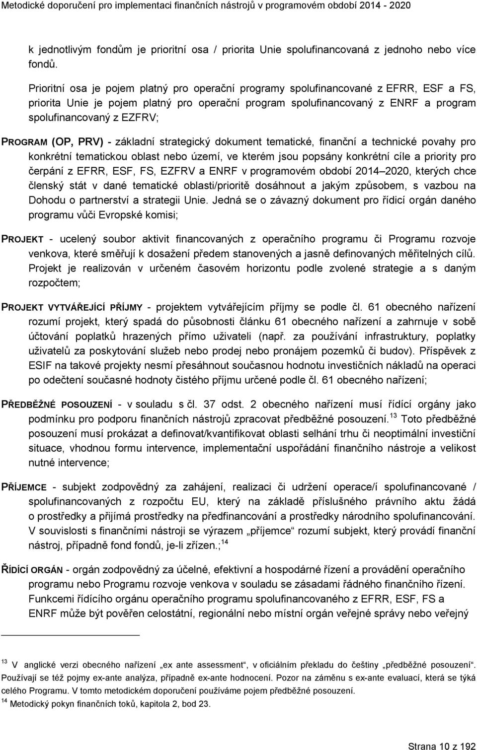 PROGRAM (OP, PRV) - základní strategický dokument tematické, finanční a technické povahy pro konkrétní tematickou oblast nebo území, ve kterém jsou popsány konkrétní cíle a priority pro čerpání z