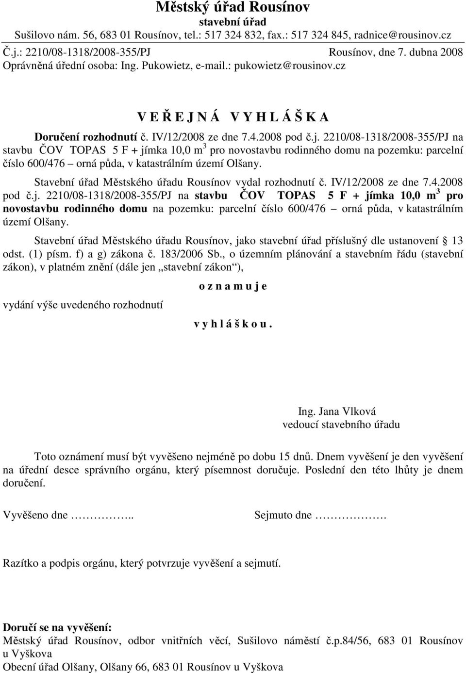 2210/08-1318/2008-355/PJ na stavbu ČOV TOPAS 5 F + jímka 10,0 m 3 pro novostavbu rodinného domu na pozemku: parcelní číslo 600/476 orná půda, v katastrálním území Olšany.