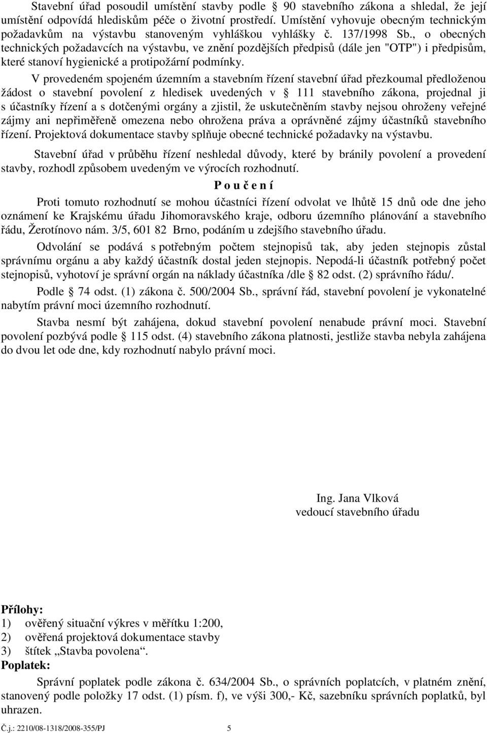 , o obecných technických požadavcích na výstavbu, ve znění pozdějších předpisů (dále jen "OTP") i předpisům, které stanoví hygienické a protipožární podmínky.