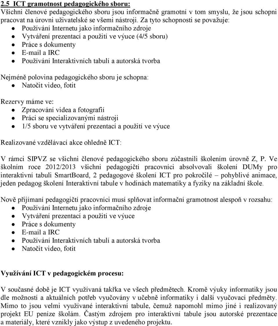 autorská tvorba Nejméně polovina pedagogického sboru je schopna: Natočit video, fotit Rezervy máme ve: Zpracování videa a fotografií Práci se specializovanými nástroji 1/5 sboru ve vytváření