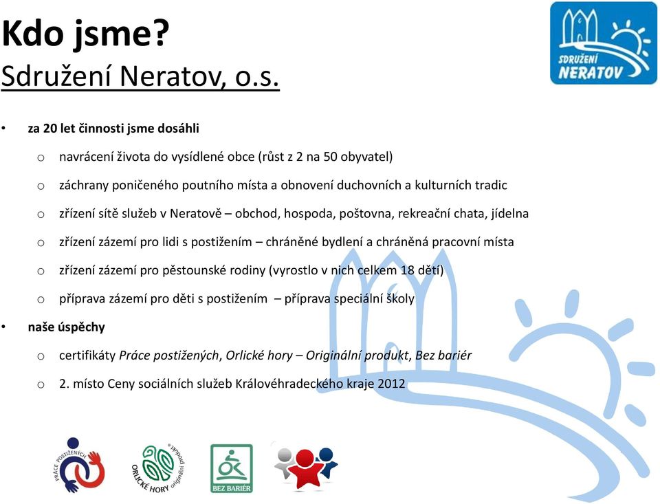 za 20 let činnsti jsme dsáhli navrácení živta d vysídlené bce (růst z 2 na 50 byvatel) záchrany pničenéh putníh místa a bnvení duchvních a kulturních